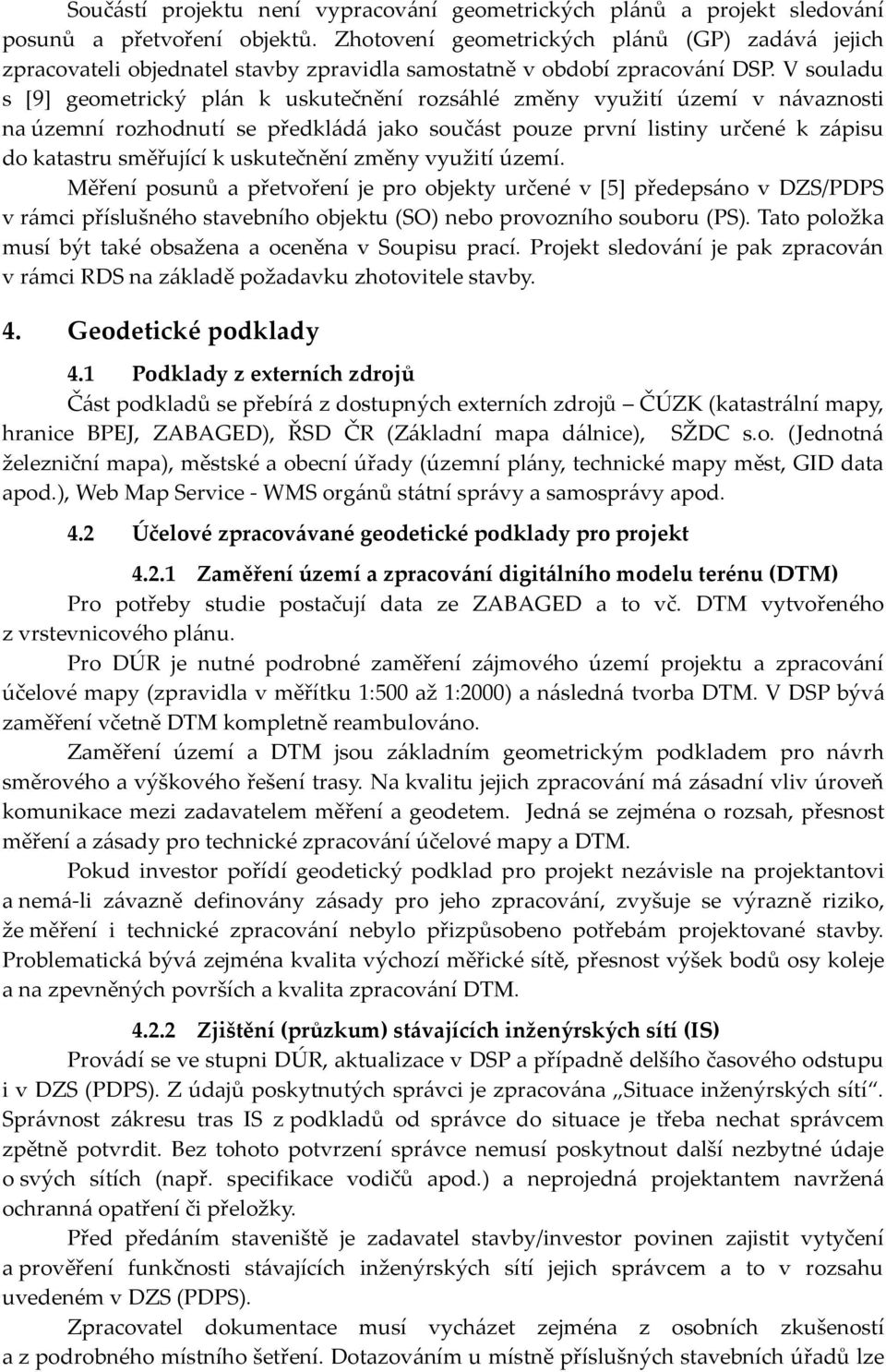 V souladu s [9] geometrický plán k uskutečnění rozsáhlé změny využití území v návaznosti na územní rozhodnutí se předkládá jako součást pouze první listiny určené k zápisu do katastru směřující k