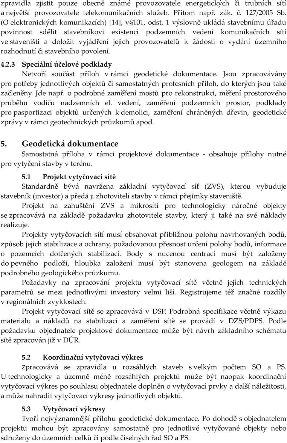 1 výslovně ukládá stavebnímu úřadu povinnost sdělit stavebníkovi existenci podzemních vedení komunikačních sítí ve staveništi a doložit vyjádření jejich provozovatelů k žádosti o vydání územního