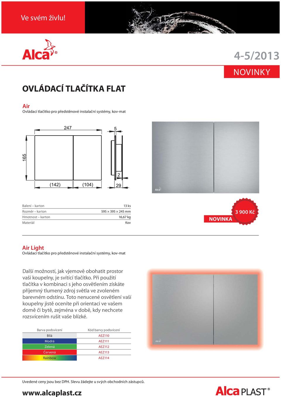 Při použití tlačítka v kombinaci s jeho osvětlením získáte příjemný tlumený zdroj světla ve zvoleném barevném odstínu.