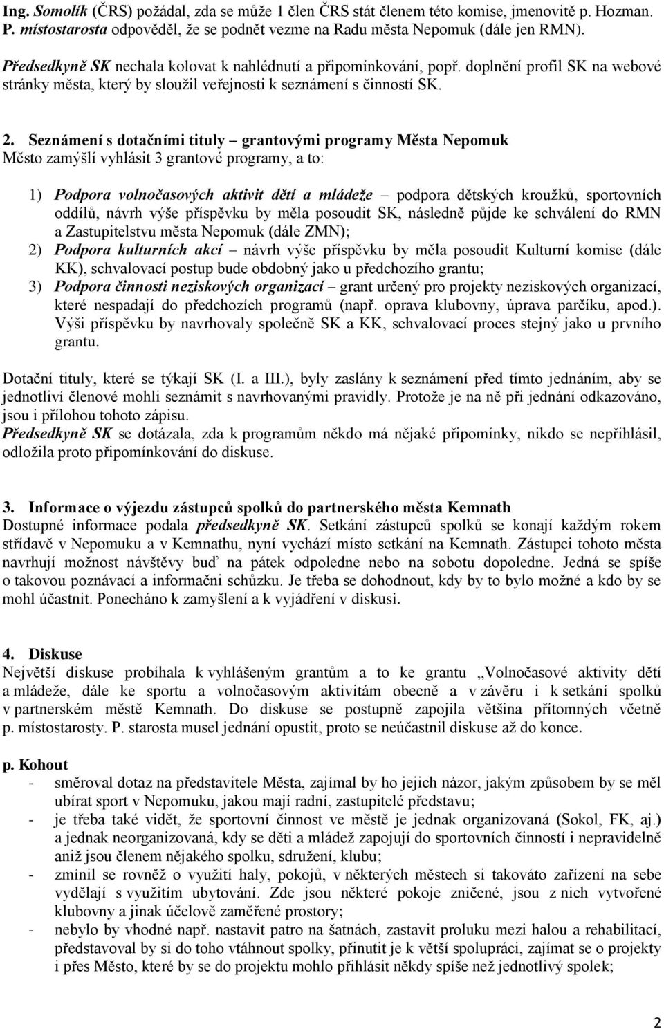 Seznámení s dotačními tituly grantovými programy Města Nepomuk Město zamýšlí vyhlásit 3 grantové programy, a to: 1) Podpora volnočasových aktivit dětí a mládeže podpora dětských kroužků, sportovních