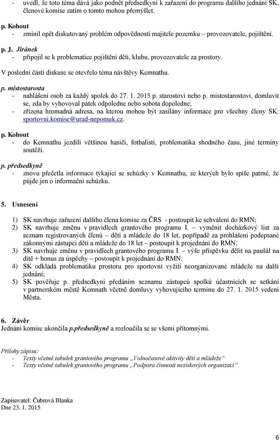 V poslední části diskuse se otevřelo téma návštěvy Kemnathu. - nahlášení osob za každý spolek do 27. 1. 2015 p. starostovi nebo p.