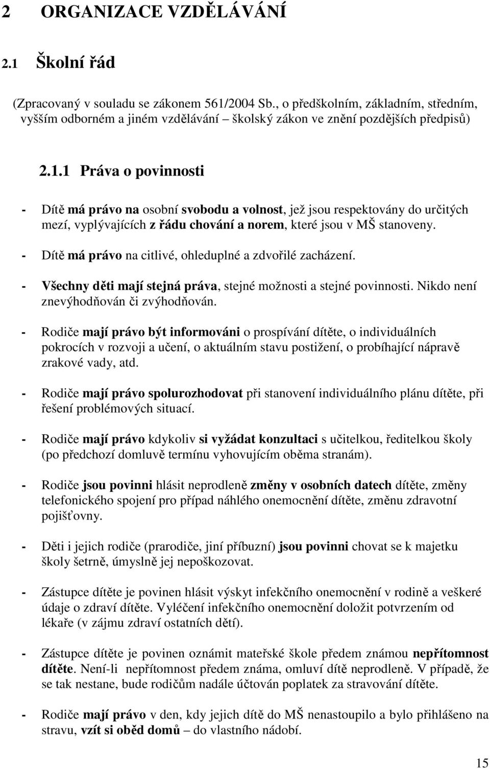 1 Práva o povinnosti - Dítě má právo na osobní svobodu a volnost, jež jsou respektovány do určitých mezí, vyplývajících z řádu chování a norem, které jsou v MŠ stanoveny.