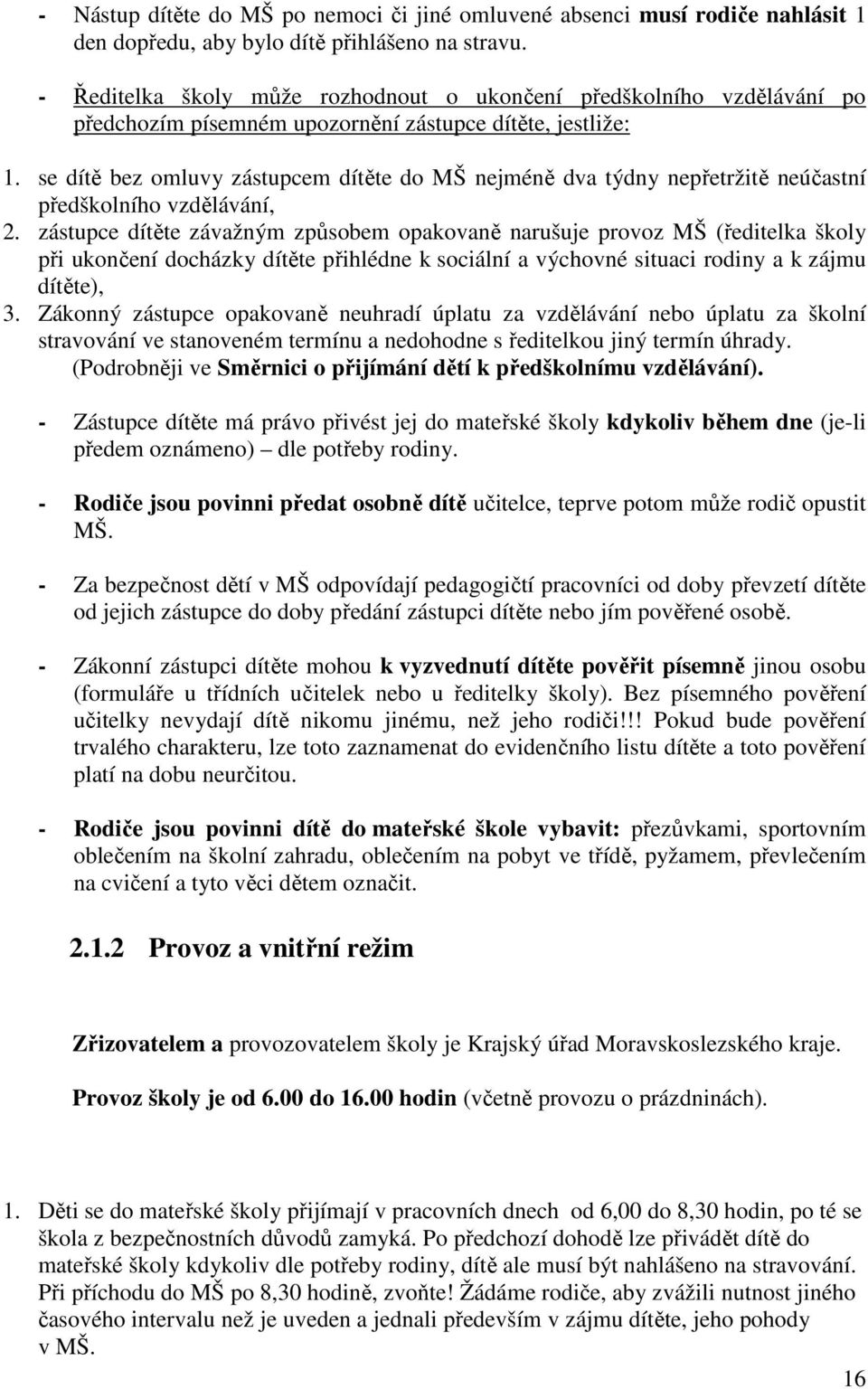 se dítě bez omluvy zástupcem dítěte do MŠ nejméně dva týdny nepřetržitě neúčastní předškolního vzdělávání, 2.