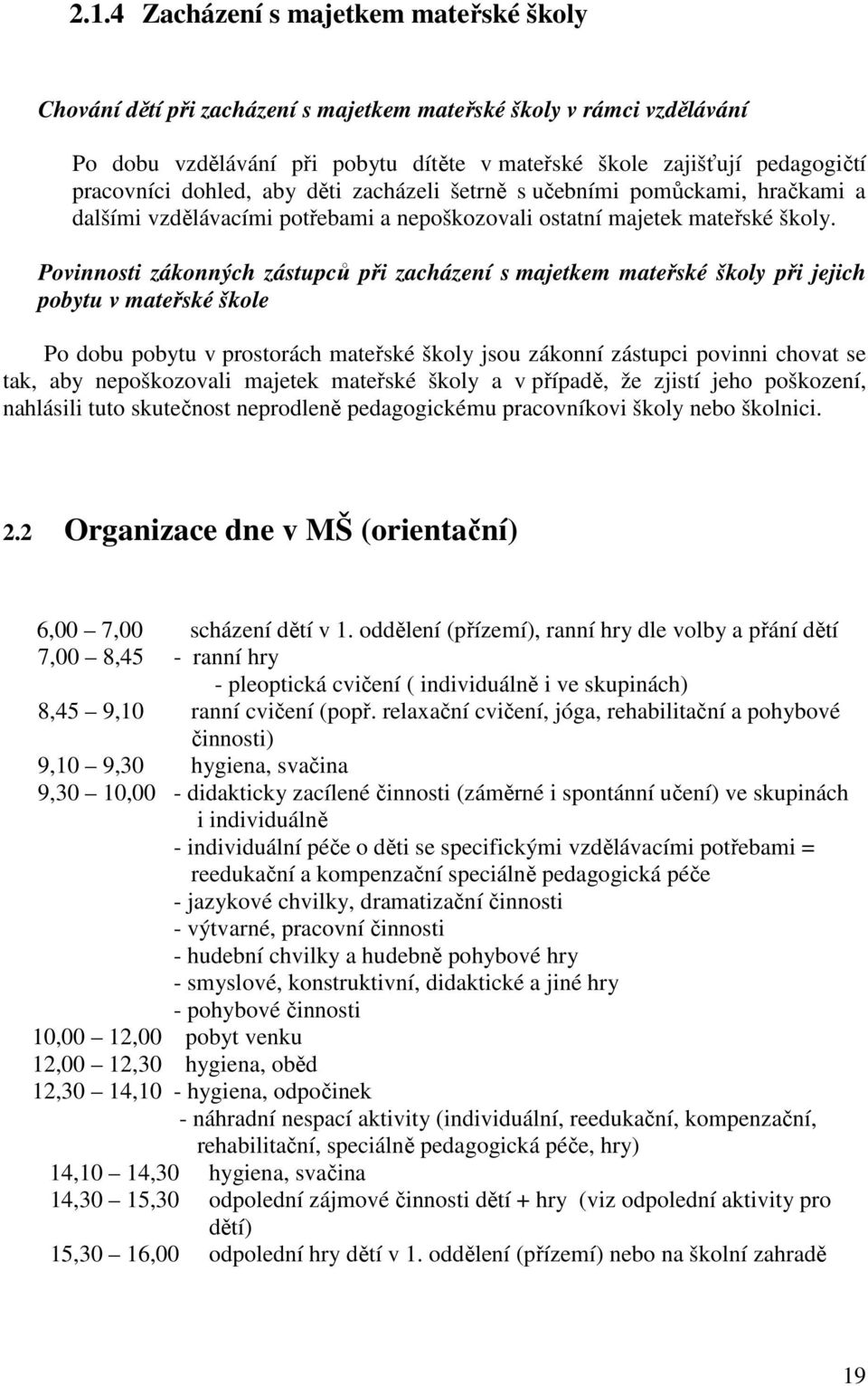 Povinnosti zákonných zástupců při zacházení s majetkem mateřské školy při jejich pobytu v mateřské škole Po dobu pobytu v prostorách mateřské školy jsou zákonní zástupci povinni chovat se tak, aby