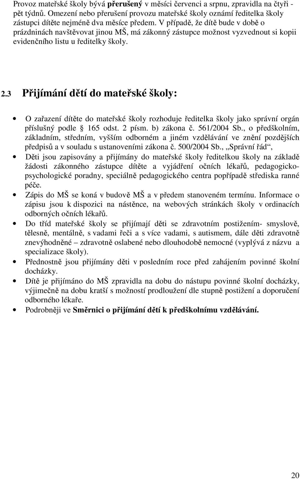 V případě, že dítě bude v době o prázdninách navštěvovat jinou MŠ, má zákonný zástupce možnost vyzvednout si kopii evidenčního listu u ředitelky školy. 2.