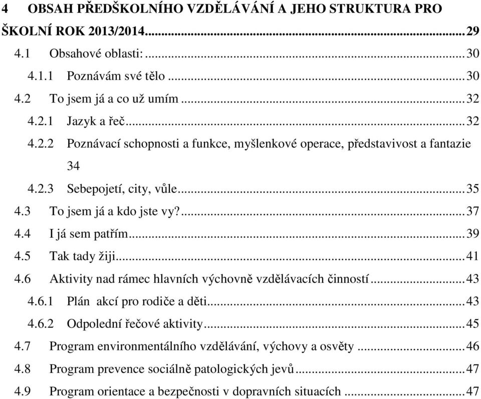 .. 39 4.5 Tak tady žiji... 41 4.6 Aktivity nad rámec hlavních výchovně vzdělávacích činností... 43 4.6.1 Plán akcí pro rodiče a děti... 43 4.6.2 Odpolední řečové aktivity... 45 4.