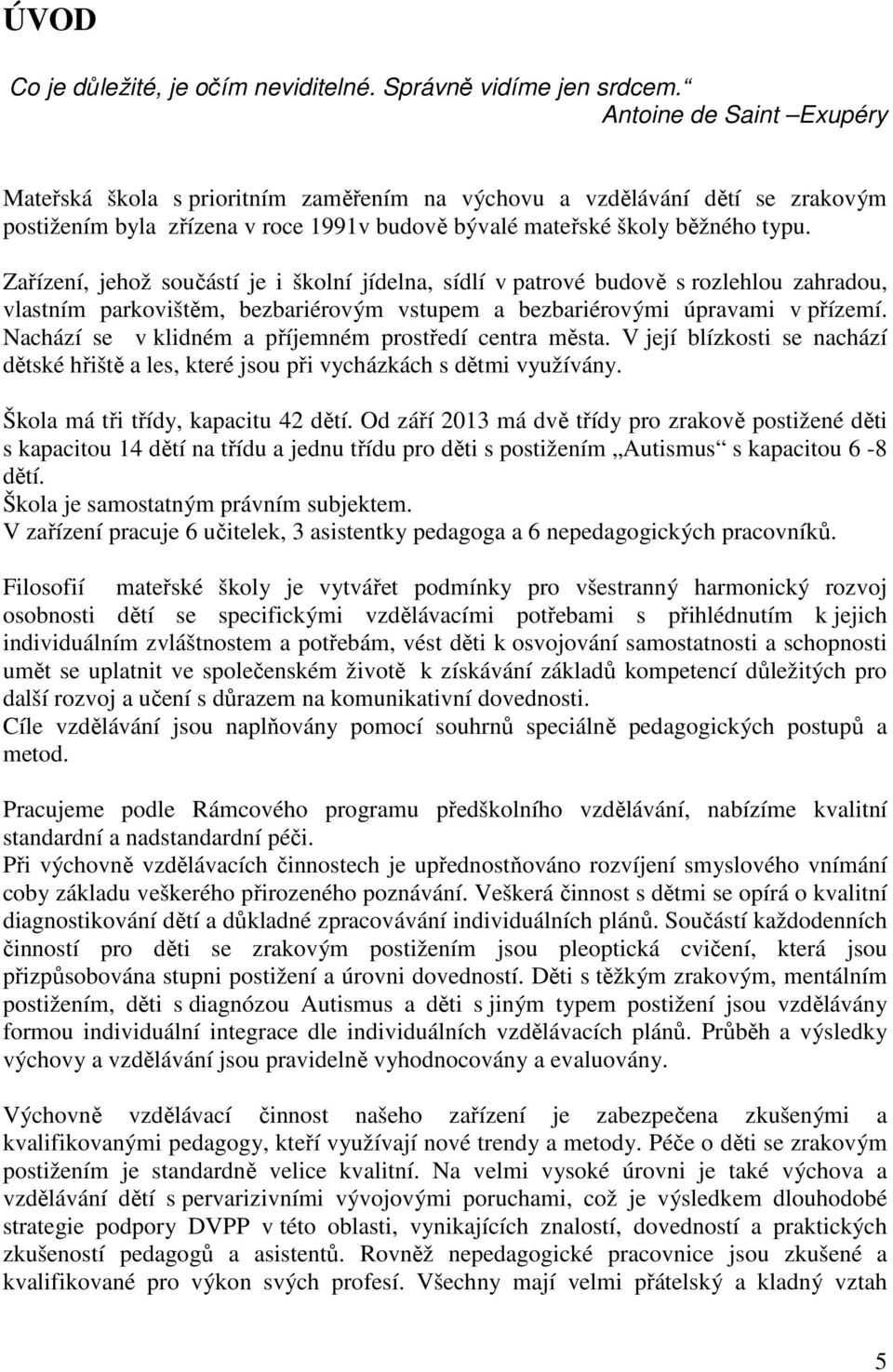 Zařízení, jehož součástí je i školní jídelna, sídlí v patrové budově s rozlehlou zahradou, vlastním parkovištěm, bezbariérovým vstupem a bezbariérovými úpravami v přízemí.