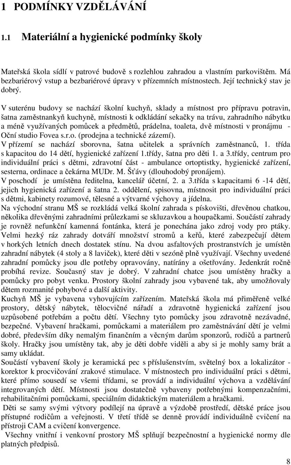 V suterénu budovy se nachází školní kuchyň, sklady a místnost pro přípravu potravin, šatna zaměstnankyň kuchyně, místnosti k odkládání sekačky na trávu, zahradního nábytku a méně využívaných pomůcek