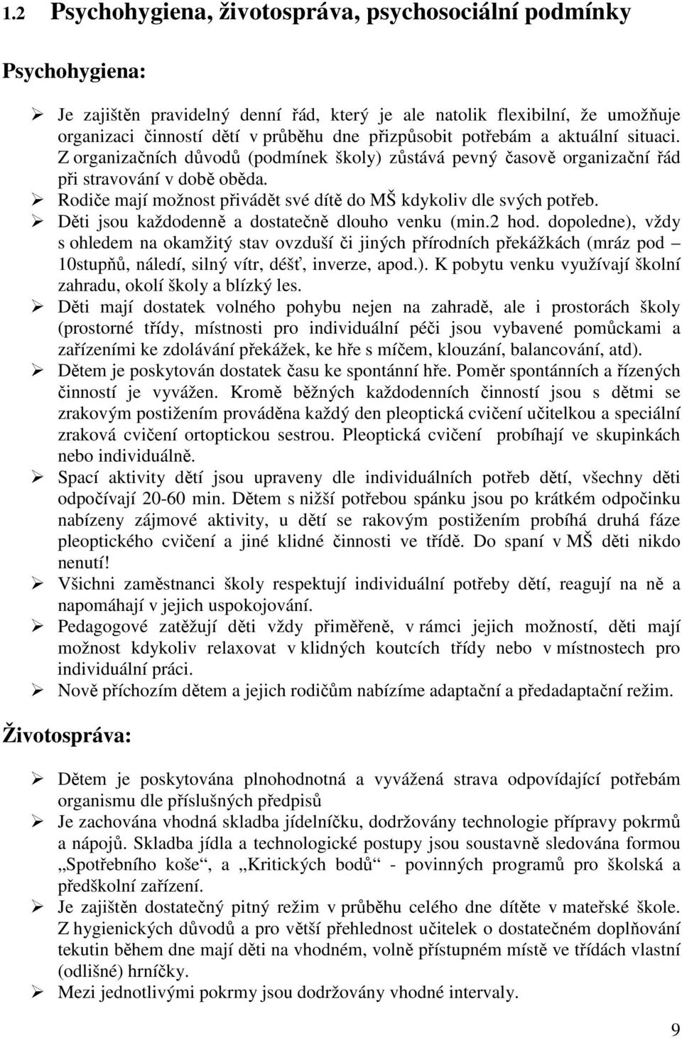 Rodiče mají možnost přivádět své dítě do MŠ kdykoliv dle svých potřeb. Děti jsou každodenně a dostatečně dlouho venku (min.2 hod.