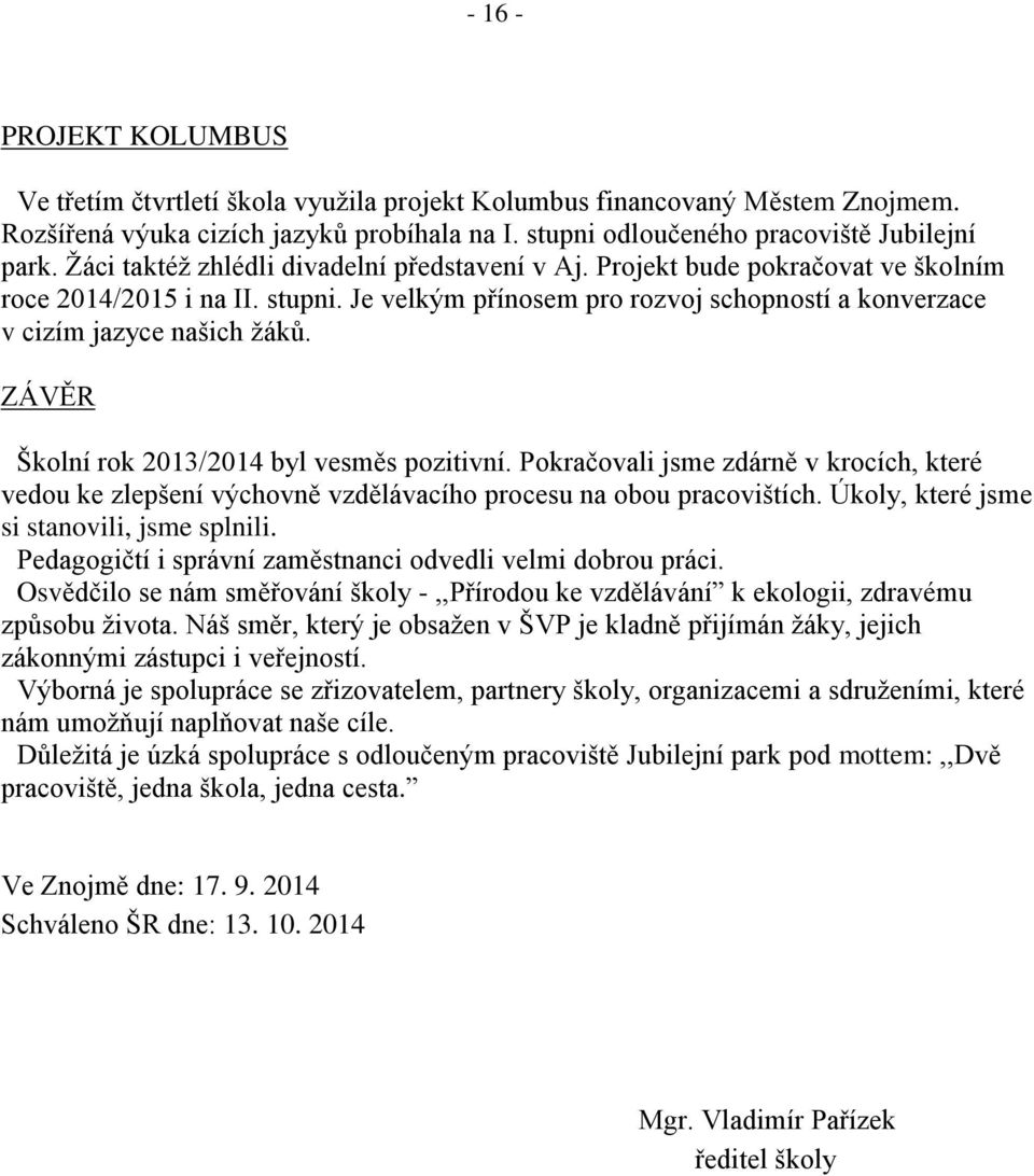 ZÁVĚR Školní rok 2013/2014 byl vesměs pozitivní. Pokračovali jsme zdárně v krocích, které vedou ke zlepšení výchovně vzdělávacího procesu na obou pracovištích.