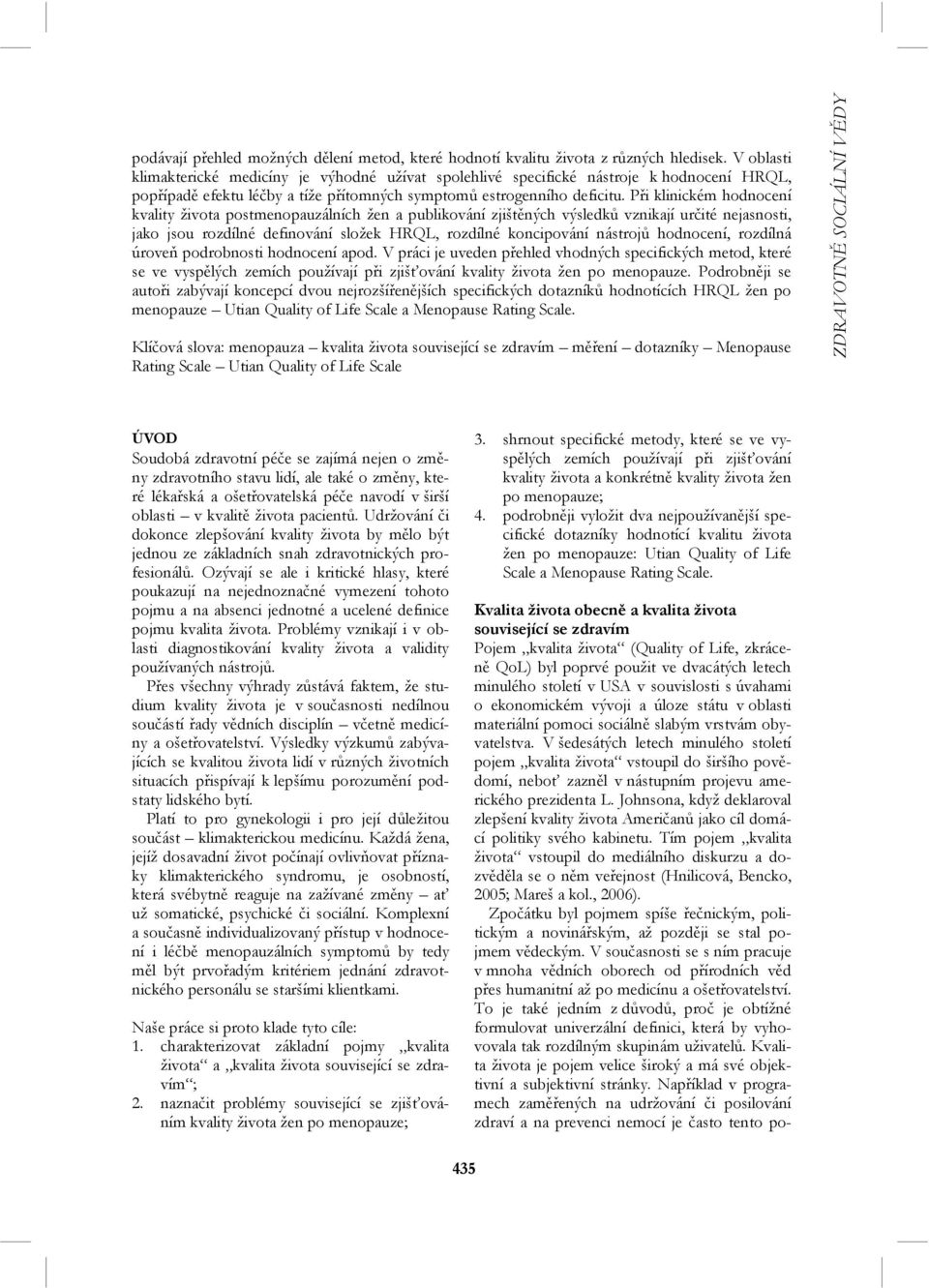 Při klinickém hodnocení kvality života postmenopauzálních žen a publikování zjištěných výsledků vznikají určité nejasnosti, jako jsou rozdílné definování složek HRQL, rozdílné koncipování nástrojů