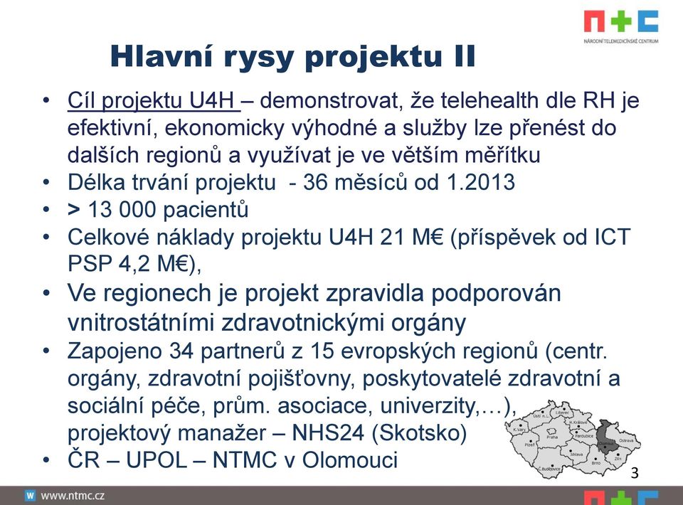 2013 > 13 000 pacientů Celkové náklady projektu U4H 21 M (příspěvek od ICT PSP 4,2 M ), Ve regionech je projekt zpravidla podporován vnitrostátními