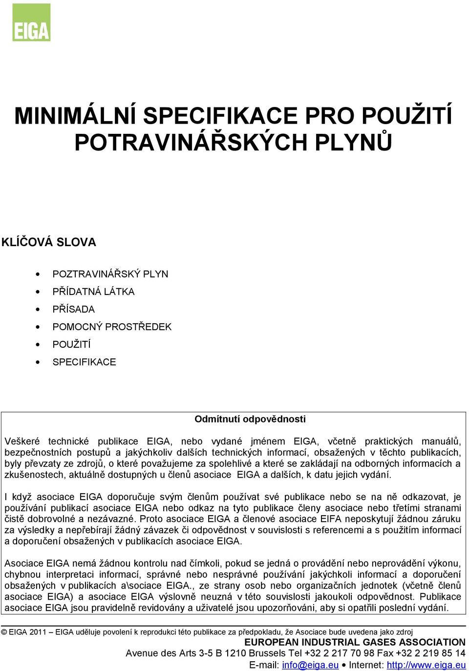 považujeme za spolehlivé a které se zakládají na odborných informacích a zkušenostech, aktuálně dostupných u členů asociace EIGA a dalších, k datu jejich vydání.