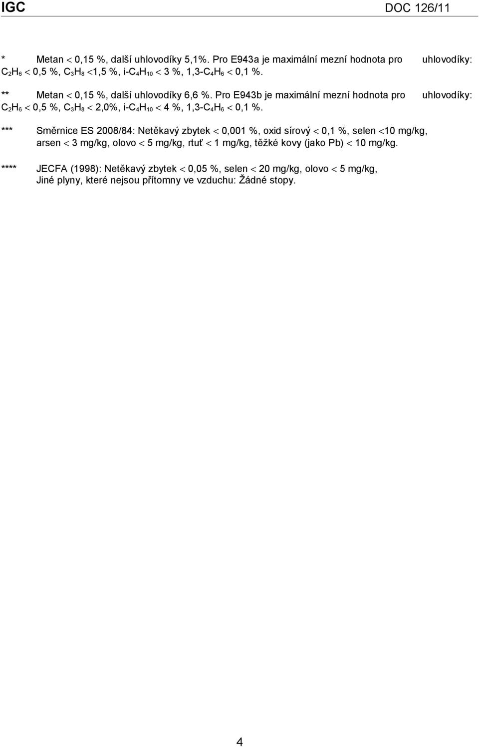 ** Metan < 0,15 %, další uhlovodíky 6,6 %. Pro E943b je maximální mezní hodnota pro uhlovodíky: C H 6 < 0,5 %, C 3H 8 <,0%, i-c 4H 10 < 4 %, 1,3-C 4H 6 < 0,1 %.