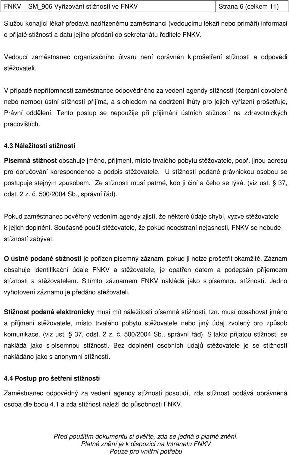 V případě nepřítomnosti zaměstnance odpovědného za vedení agendy stížností (čerpání dovolené nebo nemoc) ústní stížnosti přijímá, a s ohledem na dodržení lhůty pro jejich vyřízení prošetřuje, Právní