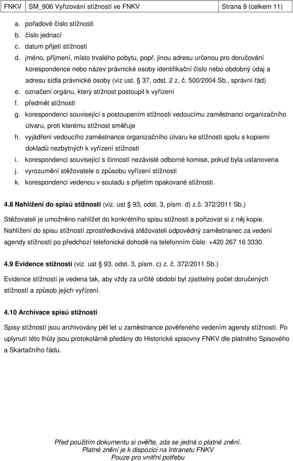 , správní řád) e. označení orgánu, který stížnost postoupil k vyřízení f. předmět stížnosti g.