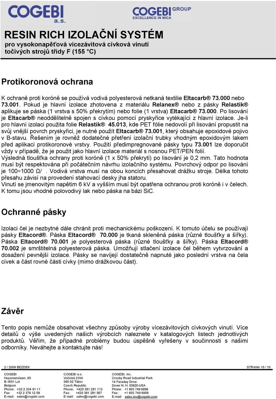 Po lisování je Eltacarb neoddělitelně spojen s cívkou pomocí pryskyřice vytékající z hlavní izolace. Je-li pro hlavní izolaci použita folie Relastik 45.