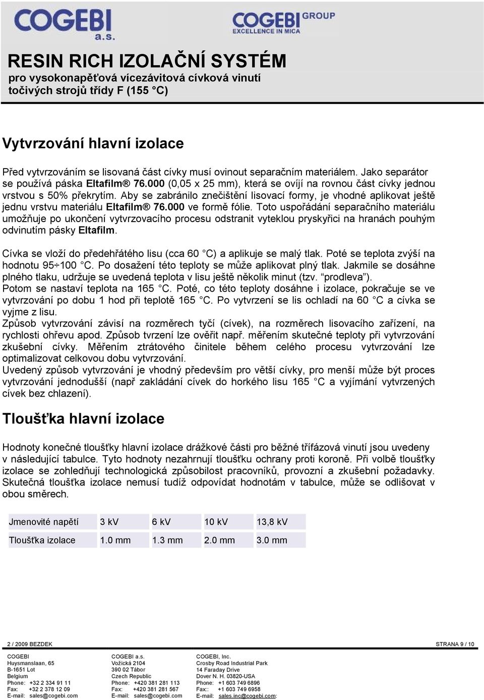 000 ve formě fólie. Toto uspořádání separačního materiálu umožňuje po ukončení vytvrzovacího procesu odstranit vyteklou pryskyřici na hranách pouhým odvinutím pásky Eltafilm.