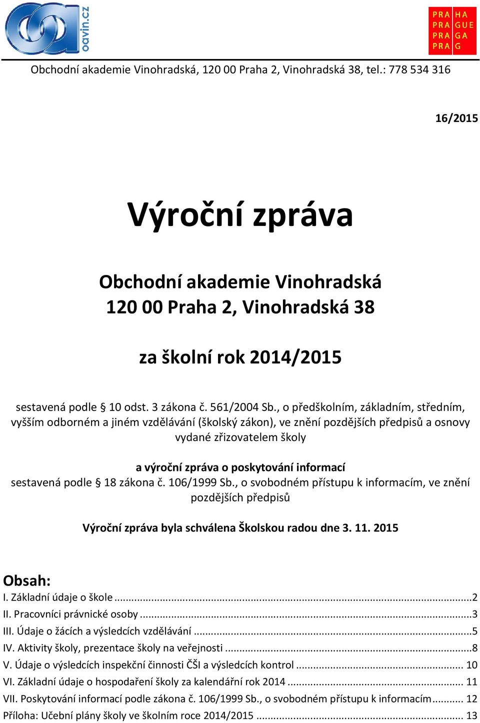 , o předškolním, základním, středním, vyšším odborném a jiném vzdělávání (školský zákon), ve znění pozdějších předpisů a osnovy vydané zřizovatelem školy a výroční zpráva o poskytování informací