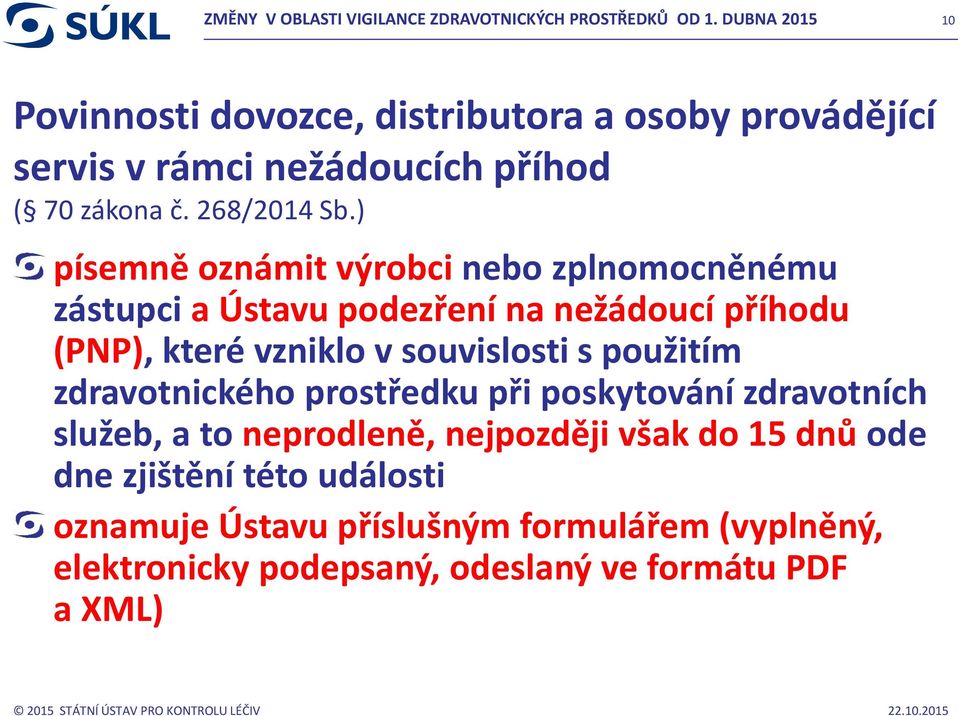 ) písemně oznámit výrobci nebo zplnomocněnému zástupci a Ústavu podezření na nežádoucí příhodu (PNP), které vzniklo v souvislosti s použitím