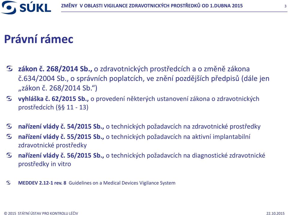 , o provedení některých ustanovení zákona o zdravotnických prostředcích ( 11-13) nařízení vlády č. 54/2015 Sb., o technických požadavcích na zdravotnické prostředky nařízení vlády č.