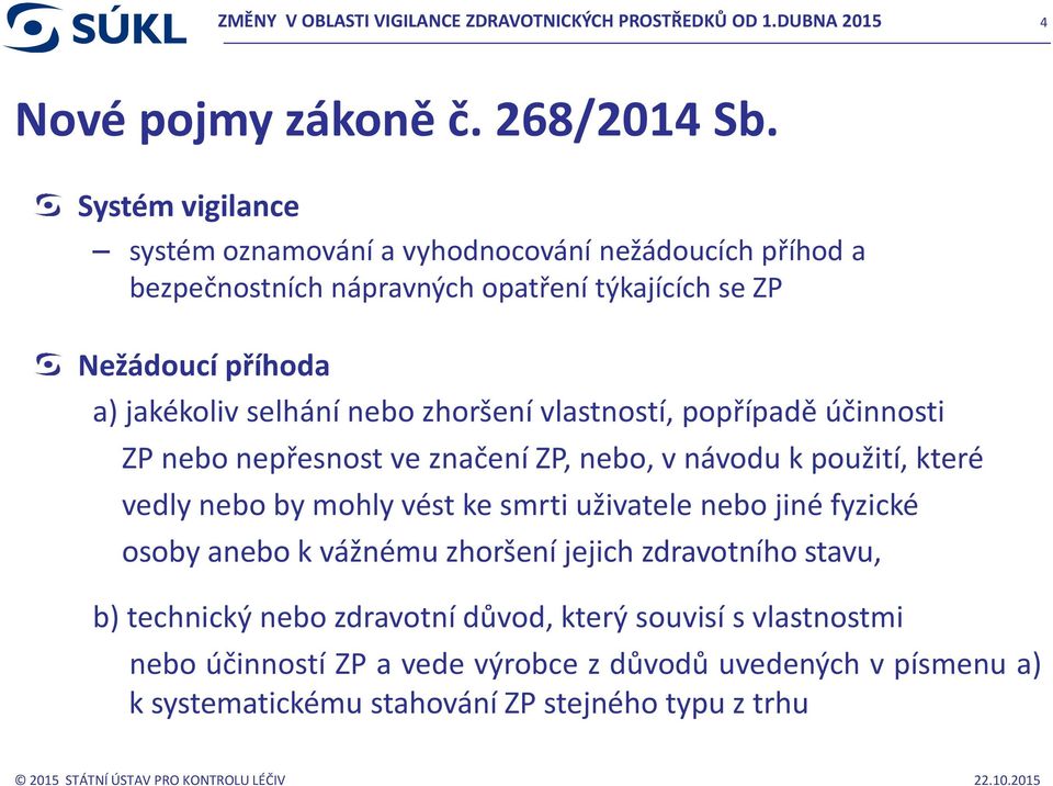 zhoršení vlastností, popřípadě účinnosti ZP nebo nepřesnost ve značení ZP, nebo v návodu k použití, které vedly nebo by mohly vést ke smrti uživatele nebo jiné fyzické