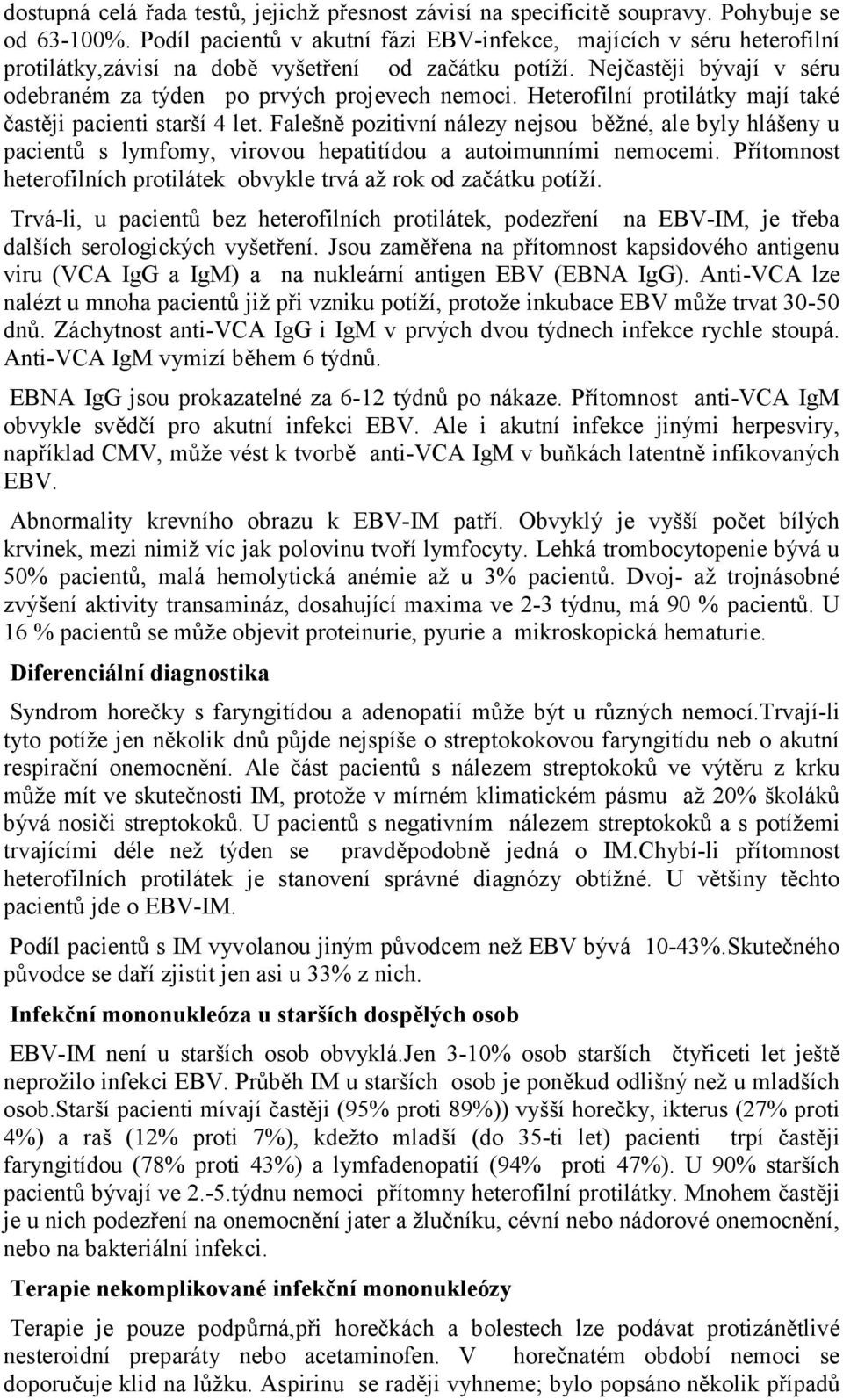 Heterofilní protilátky mají také častěji pacienti starší 4 let. Falešně pozitivní nálezy nejsou běžné, ale byly hlášeny u pacientů s lymfomy, virovou hepatitídou a autoimunními nemocemi.