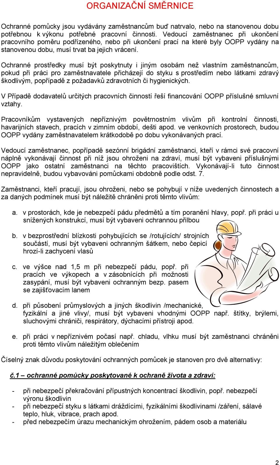 Ochranné prostředky musí být poskytnuty i jiným osobám než vlastním zaměstnancům, pokud při práci pro zaměstnavatele přicházejí do styku s prostředím nebo látkami zdravý škodlivým, popřípadě z