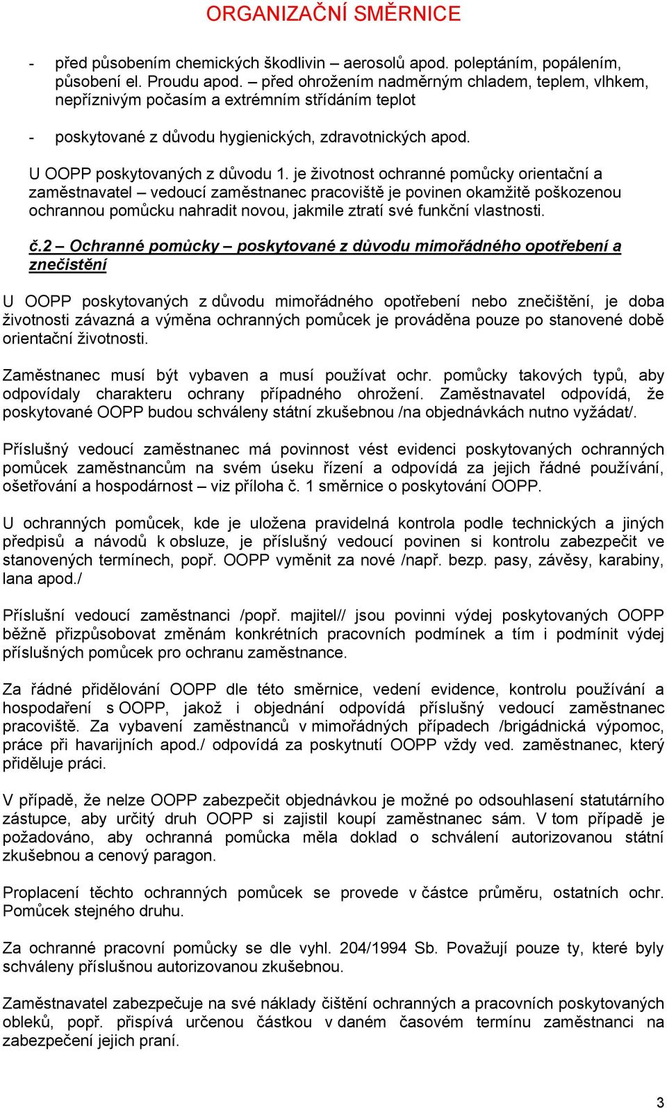 je životnost ochranné pomůcky orientační a zaměstnavatel vedoucí zaměstnanec pracoviště je povinen okamžitě poškozenou ochrannou pomůcku nahradit novou, jakmile ztratí své funkční vlastnosti. č.