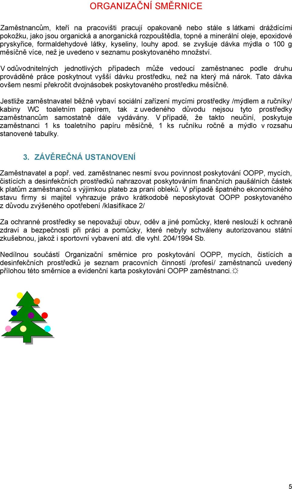 V odůvodnitelných jednotlivých případech může vedoucí zaměstnanec podle druhu prováděné práce poskytnout vyšší dávku prostředku, než na který má nárok.