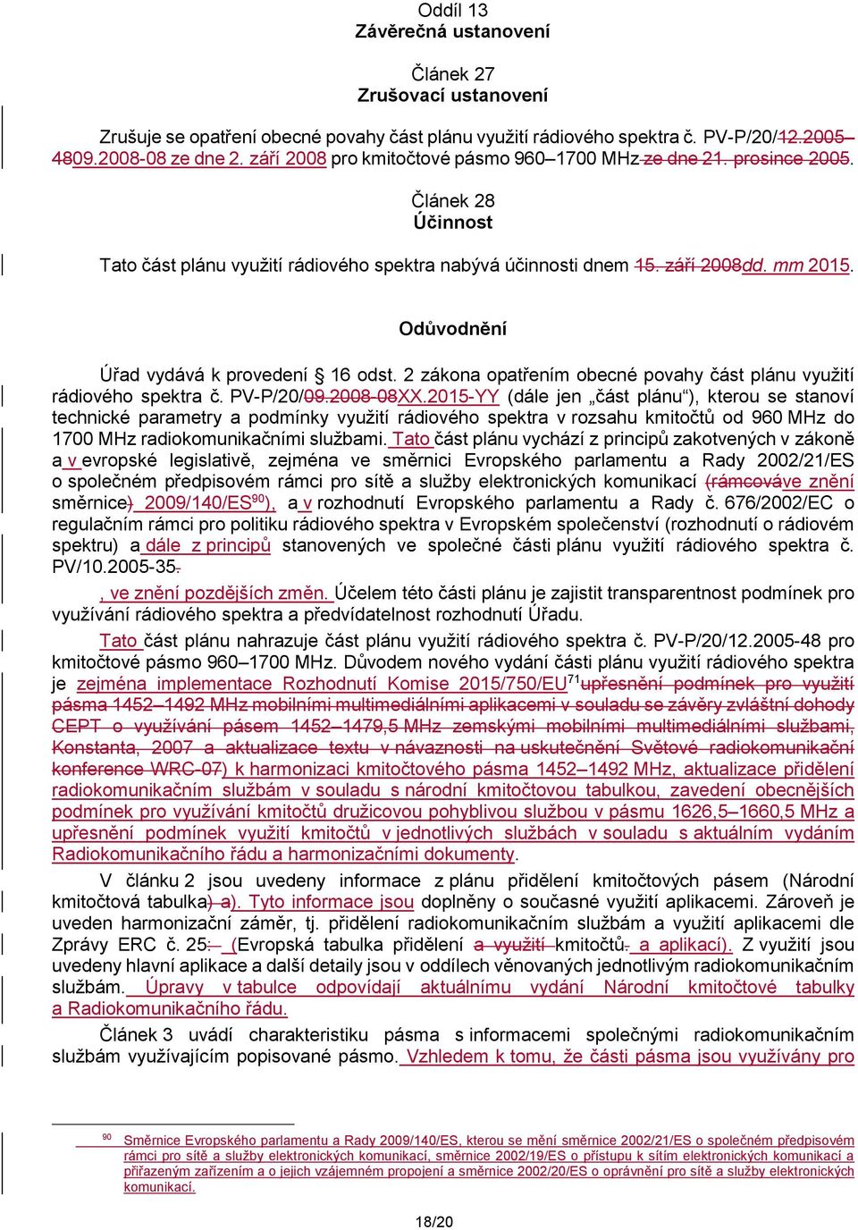 Odůvodnění Úřad vydává k provedení 16 odst. 2 zákona opatřením obecné povahy část plánu využití rádiového spektra č. PV-P/20/09.2008-08XX.