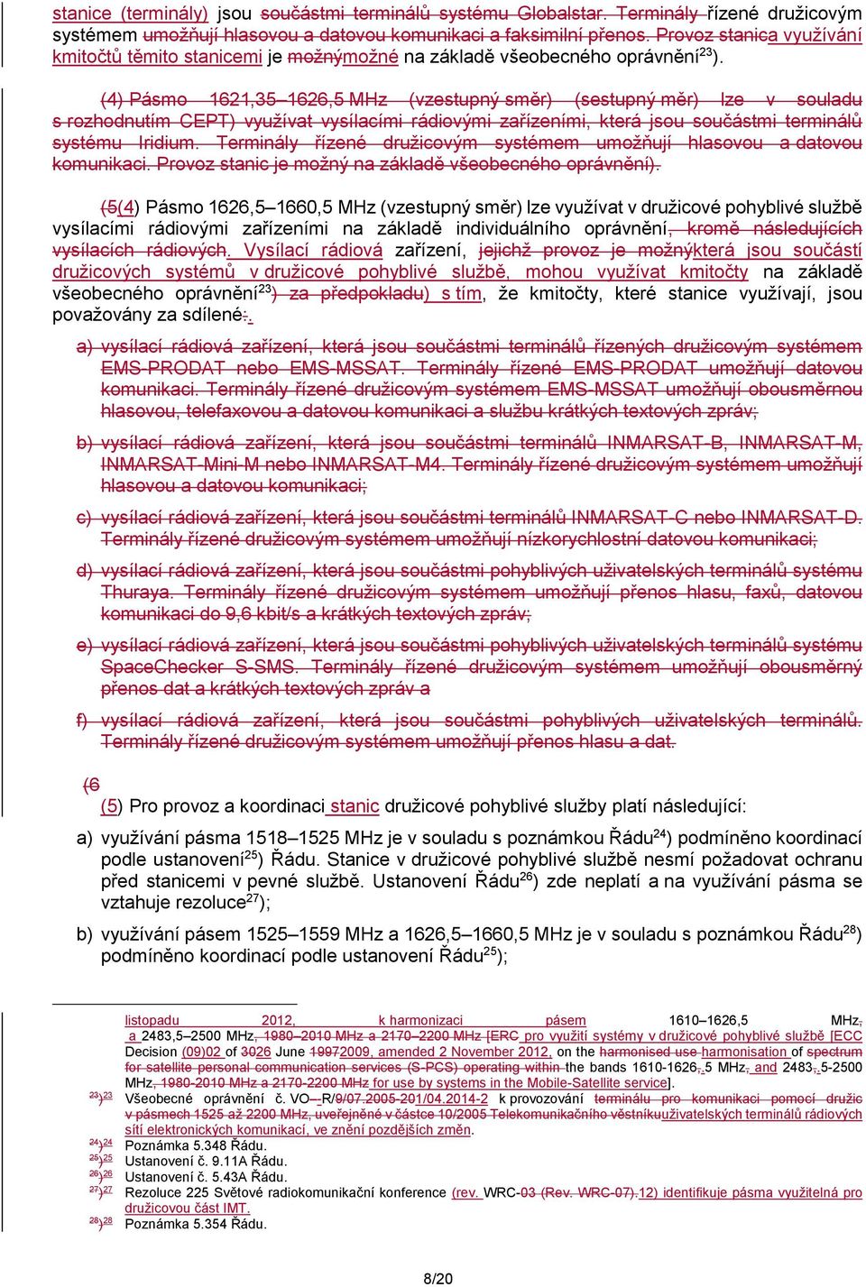 (4 Pásmo 1621,3 1626, MHz (sestupný měr lze v souladu s rozhodnutím CEPT využívat vysílacími rádiovými zařízeními, která jsou součástmi terminálů systému Iridium.