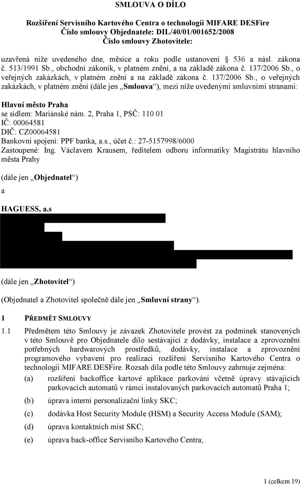 137/2006 Sb., o veřejných zakázkách, v platném znění (dále jen Smlouva ), mezi níže uvedenými smluvními stranami: Hlavní město Praha se sídlem: Mariánské nám.