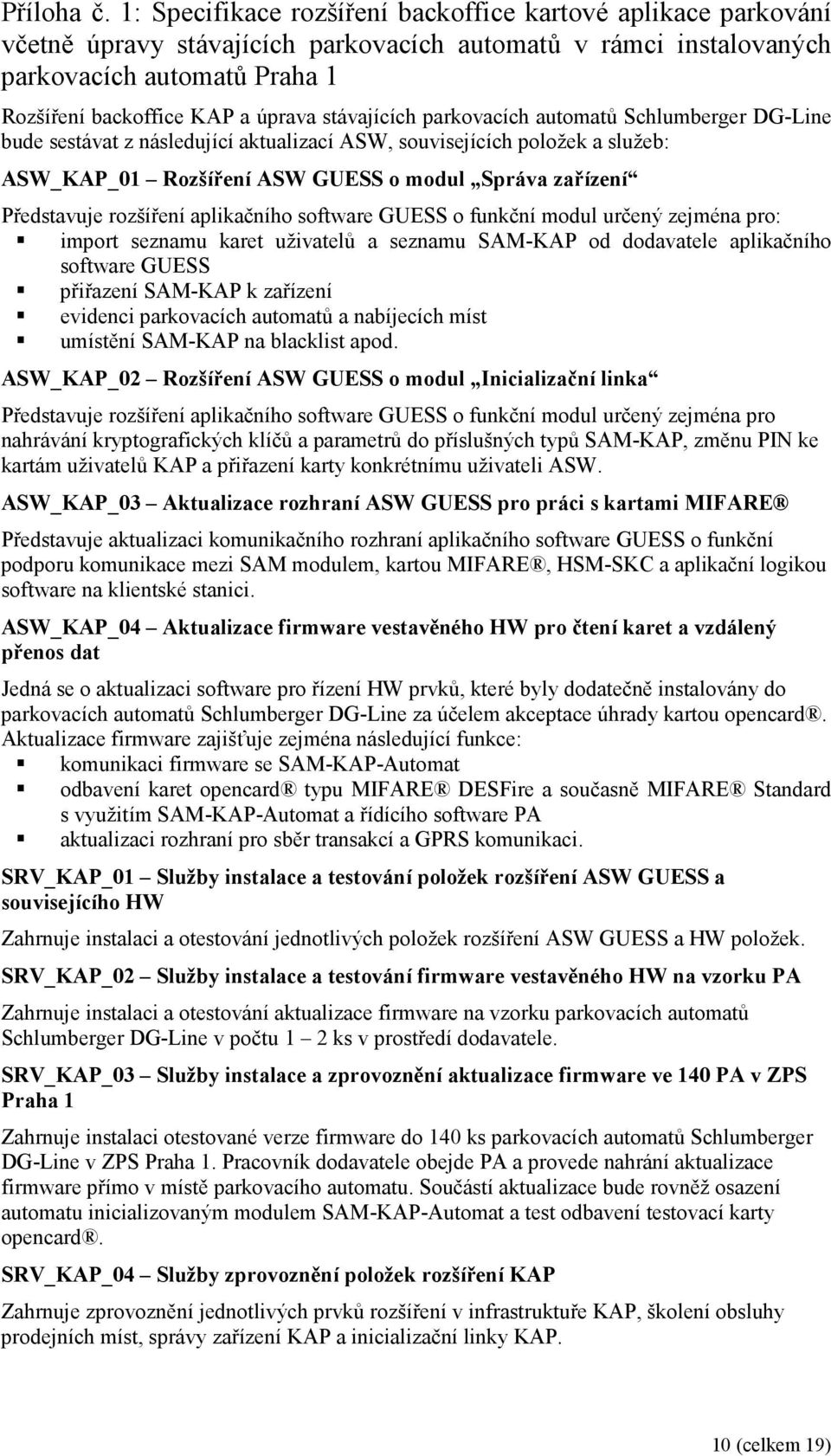 stávajících parkovacích automatů Schlumberger DG-Line bude sestávat z následující aktualizací ASW, souvisejících položek a služeb: ASW_KAP_01 Rozšíření ASW GUESS o modul Správa zařízení Představuje