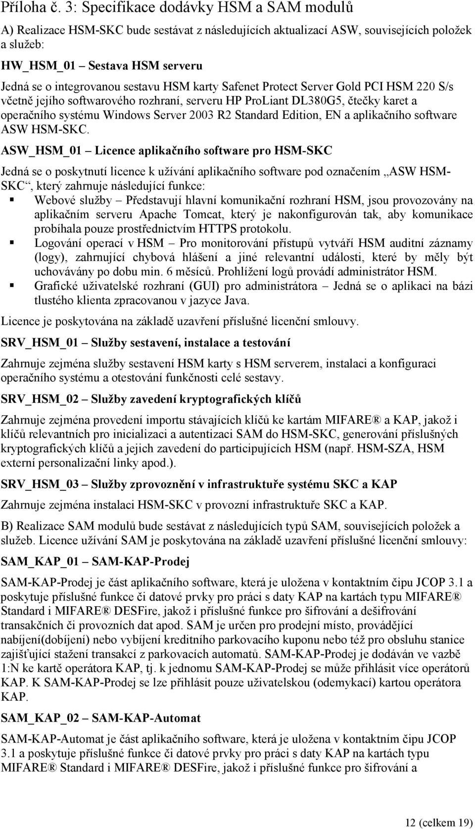 sestavu HSM karty Safenet Protect Server Gold PCI HSM 220 S/s včetně jejího softwarového rozhraní, serveru HP ProLiant DL380G5, čtečky karet a operačního systému Windows Server 2003 R2 Standard