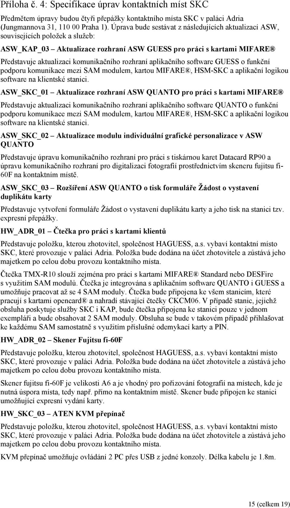 rozhraní aplikačního software GUESS o funkční podporu komunikace mezi SAM modulem, kartou MIFARE, HSM-SKC a aplikační logikou software na klientské stanici.