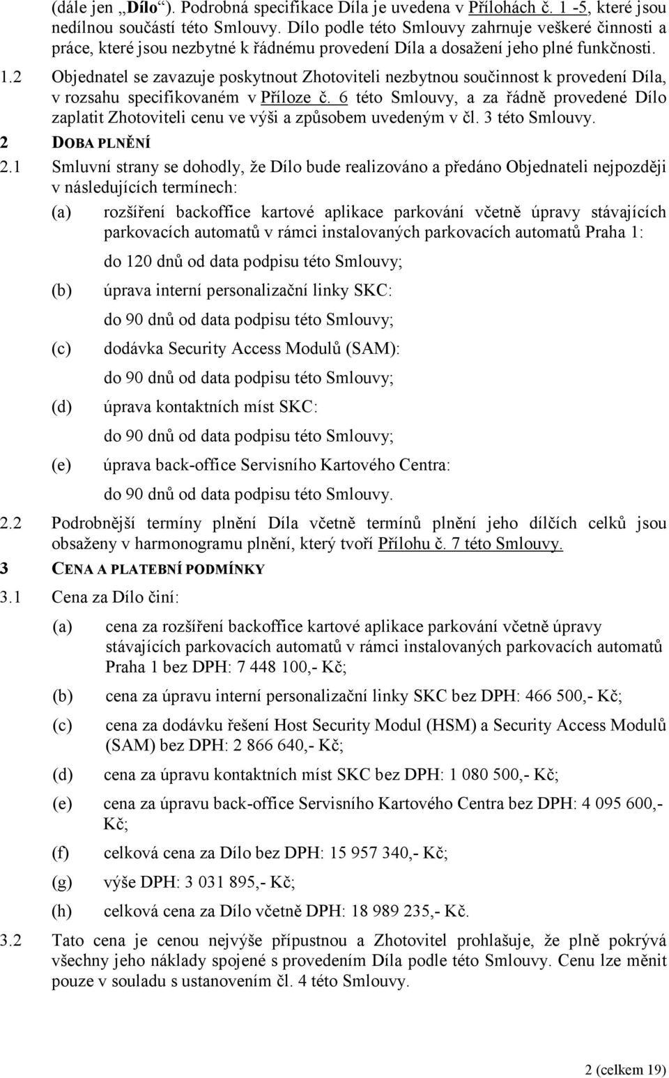 2 Objednatel se zavazuje poskytnout Zhotoviteli nezbytnou součinnost k provedení Díla, v rozsahu specifikovaném v Příloze č.