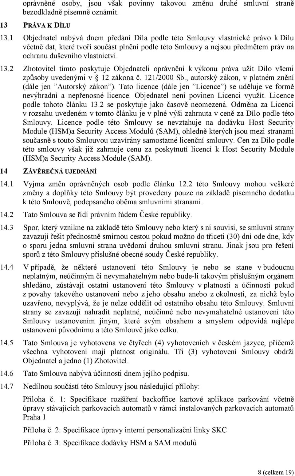 2 Zhotovitel tímto poskytuje Objednateli oprávnění k výkonu práva užít Dílo všemi způsoby uvedenými v 12 zákona č. 121/2000 Sb., autorský zákon, v platném znění (dále jen Autorský zákon ).