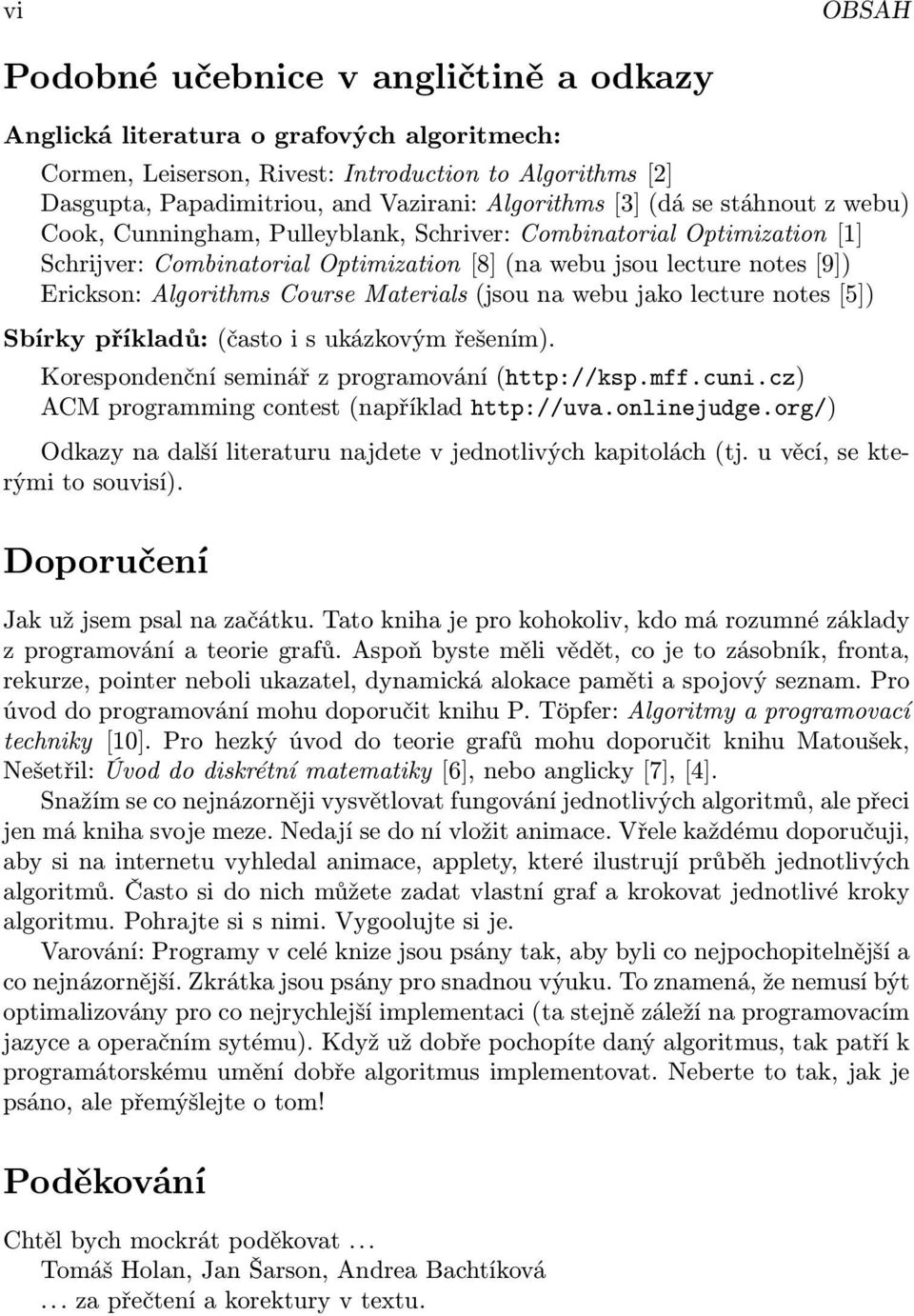 Algorithms Course Materials (jsou na webu jako lecture notes [5]) Sbírky příkladů: (často i s ukázkovým řešením). Korespondenční seminář z programování (http://ksp.mff.cuni.