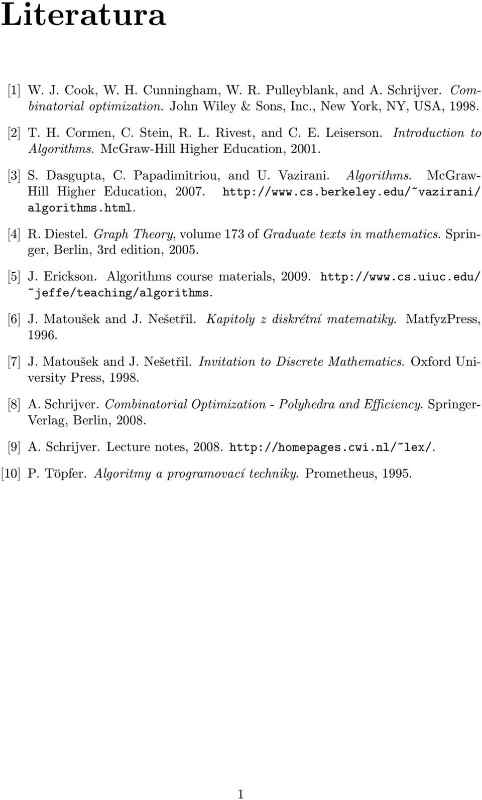 http://www.cs.berkeley.edu/~vazirani/ algorithms.html. [4] R. Diestel. Graph Theory, volume 173 of Graduate texts in mathematics. Springer, Berlin, 3rd edition, 2005. [5] J. Erickson.