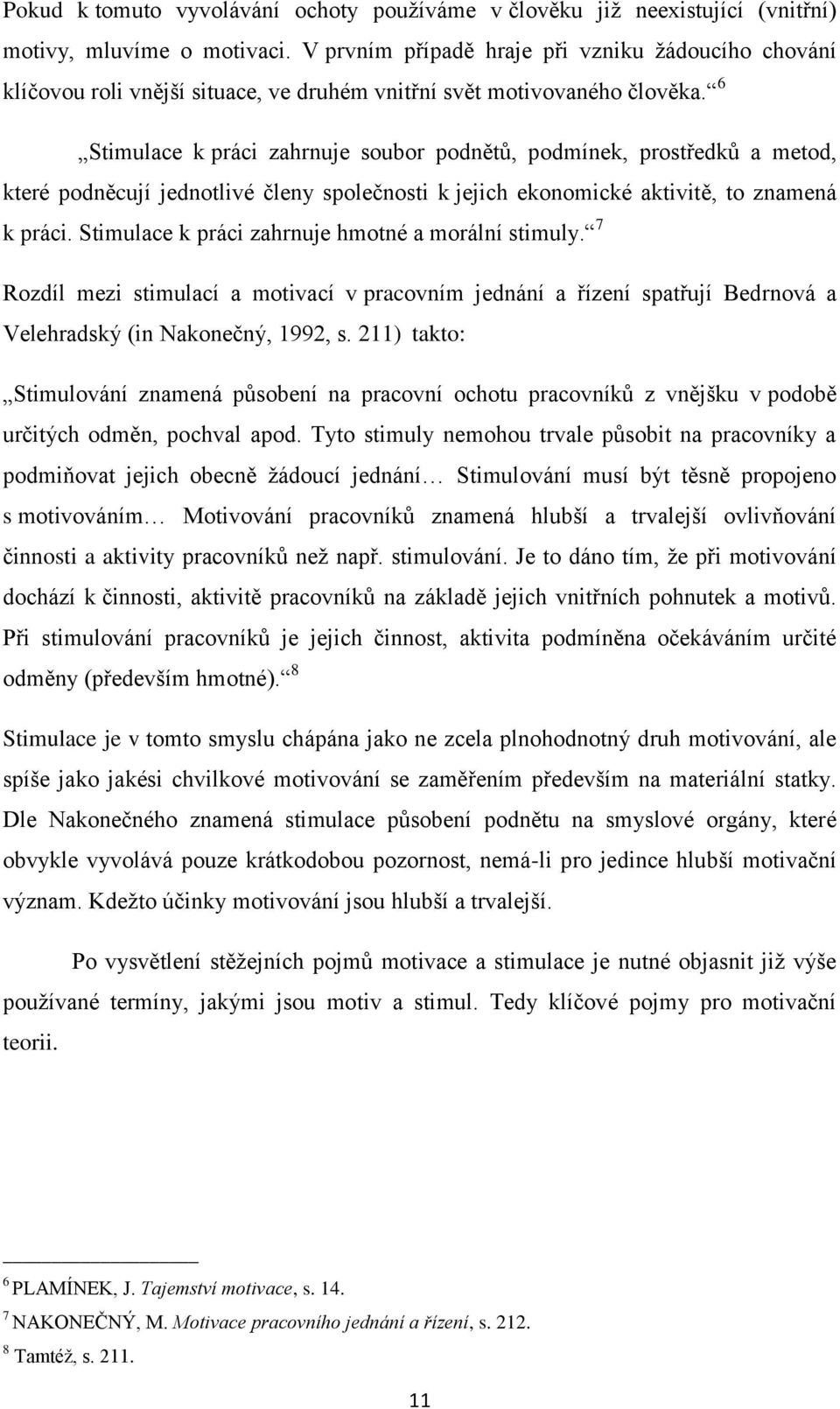 6 Stimulace k práci zahrnuje soubor podnětů, podmínek, prostředků a metod, které podněcují jednotlivé členy společnosti k jejich ekonomické aktivitě, to znamená k práci.