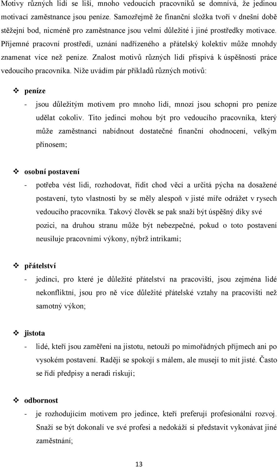 Příjemné pracovní prostředí, uznání nadřízeného a přátelský kolektiv můţe mnohdy znamenat více neţ peníze. Znalost motivů různých lidí přispívá k úspěšnosti práce vedoucího pracovníka.