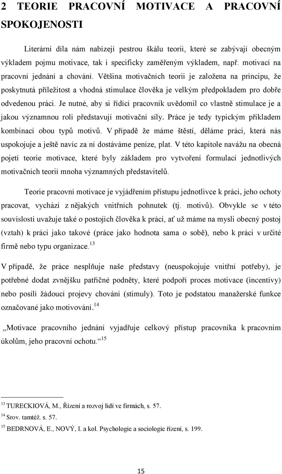 Je nutné, aby si řídící pracovník uvědomil co vlastně stimulace je a jakou významnou roli představují motivační síly. Práce je tedy typickým příkladem kombinací obou typů motivů.