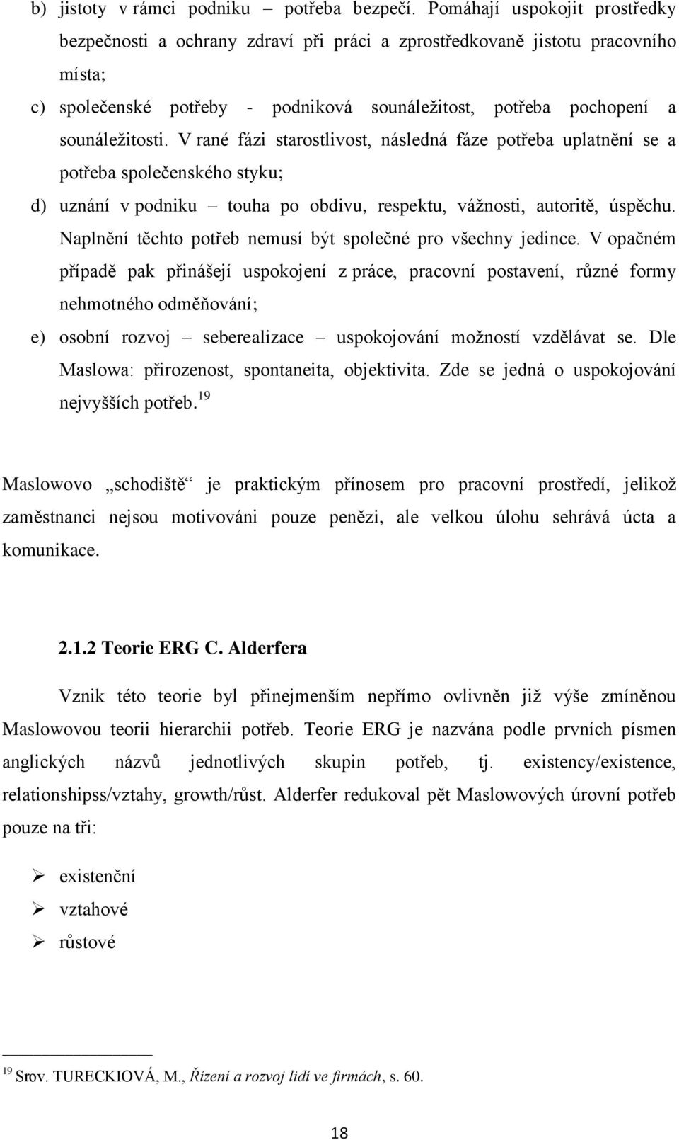 V rané fázi starostlivost, následná fáze potřeba uplatnění se a potřeba společenského styku; d) uznání v podniku touha po obdivu, respektu, váţnosti, autoritě, úspěchu.