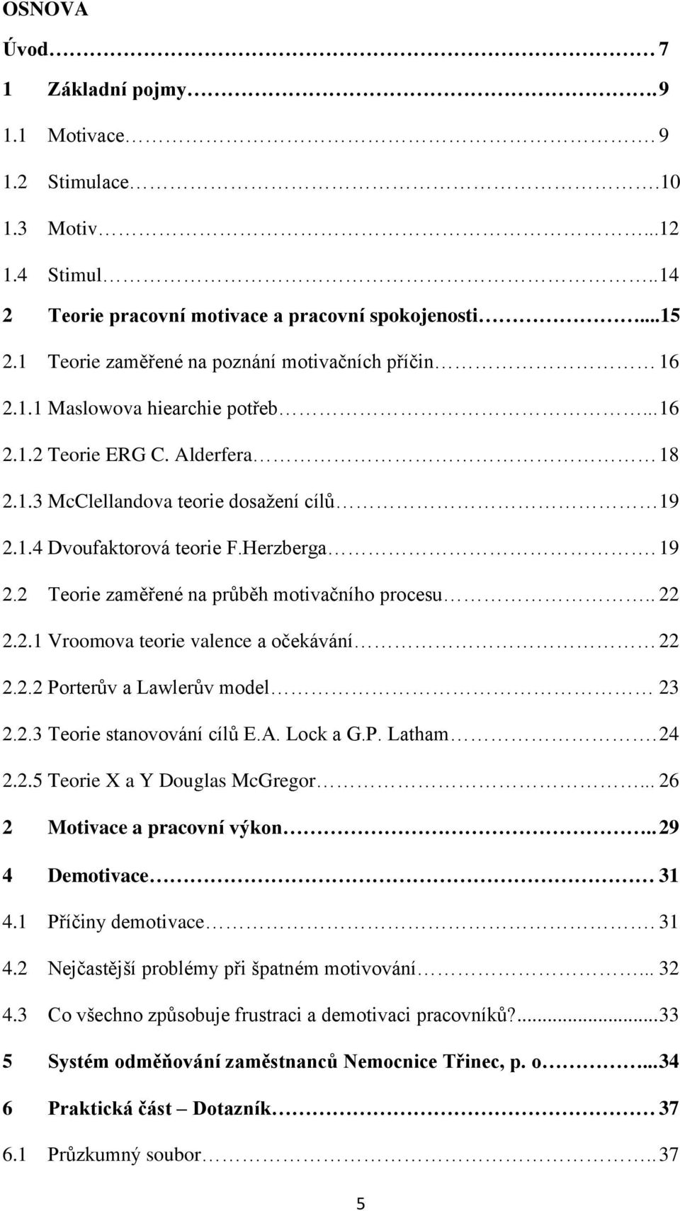 Herzberga. 19 2.2 Teorie zaměřené na průběh motivačního procesu.. 22 2.2.1 Vroomova teorie valence a očekávání 22 2.2.2 Porterův a Lawlerův model 23 2.2.3 Teorie stanovování cílů E.A. Lock a G.P. Latham.