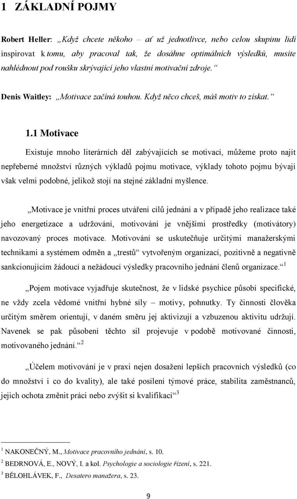 1 Motivace Existuje mnoho literárních děl zabývajících se motivací, můţeme proto najít nepřeberné mnoţství různých výkladů pojmu motivace, výklady tohoto pojmu bývají však velmi podobné, jelikoţ