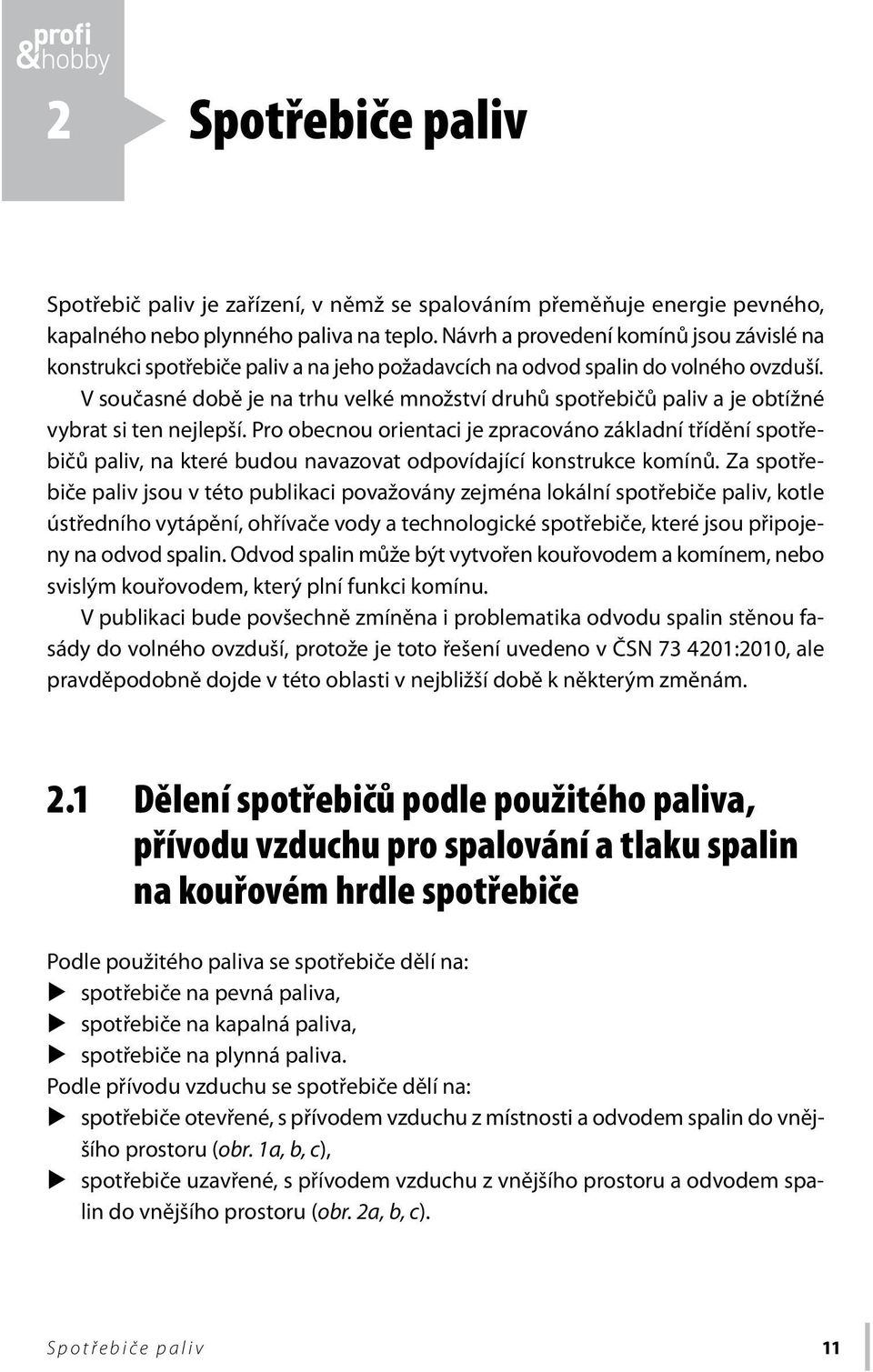 V současné době je na trhu velké množství druhů spotřebičů paliv a je obtížné vybrat si ten nejlepší.