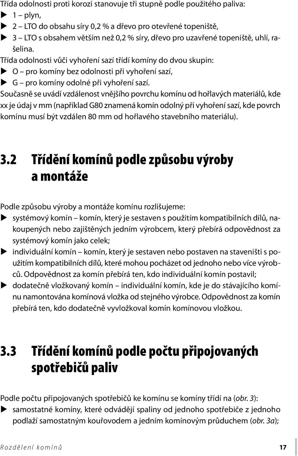 Současně se uvádí vzdálenost vnějšího povrchu komínu od hořlavých materiálů, kde xx je údaj v mm (například G80 znamená komín odolný při vyhoření sazí, kde povrch komínu musí být vzdálen 80 mm od