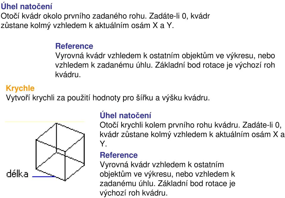 Krychle Vytvoří krychli za použití hodnoty pro šířku a výšku kvádru. Úhel natočení Otočí krychli kolem prvního rohu kvádru.