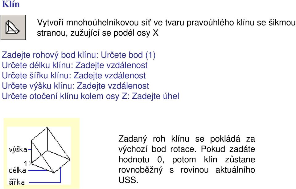 vzdálenost Určete výšku klínu: Zadejte vzdálenost Určete otočení klínu kolem osy Z: Zadejte úhel Zadaný roh